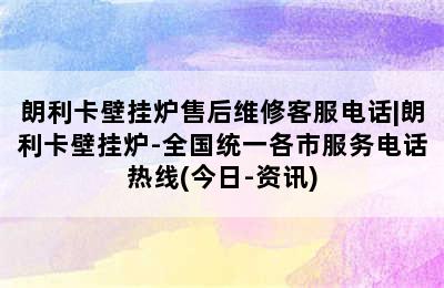 朗利卡壁挂炉售后维修客服电话|朗利卡壁挂炉-全国统一各市服务电话热线(今日-资讯)